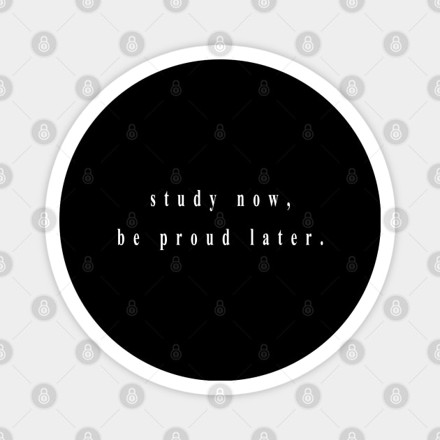 study now, be proud later. (white writting) Magnet by Musers Apparel